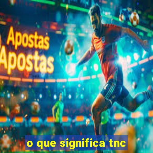 o que significa tnc